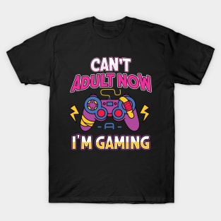 Can't Adult Now I'm Gaming T-Shirt